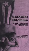 Colonial Dilemma: Critical Perspectives on Contemporary Puerto Rico