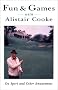 Fun & Games With Alistair Cooke: On Sport and Other Amusements Fun & Games With Alistair Cooke: On Sport and Other Amusements