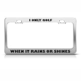 I Only Golf Golfing When It Rains Or Shines Metal License Plate Frame Tag Holder