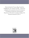 Historical sketch of Vassar college. Founded at Poughkeepsie, N.Y., January 18, 1861 ... Prepared in compliance with an invitation from the Commission ... the Interior in matters relating to the Nati