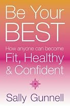 Be Your Best: How Anyone Can Become Fit, Healthy and Confident