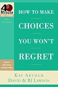 How to Make Choices You Won't Regret (40-Minute Bible Studies)