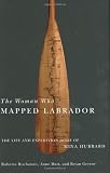 The Woman Who Mapped Labrador: The Life And Expedition Diary Of Mina Hubbard
