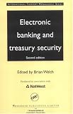 Electronic Banking and Treasury Security, Second Edition Electronic Banking and Treasury Security, Second Edition