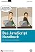 Das JavaScript-Handbuch: Einf&uuml;hrung, Praxis und Referenz