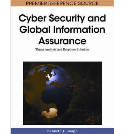 [(Cyber-security and Global Information Assurance: Threat Analysis and Response Solutions )] [Author: Kenneth J. Knapp] [Oct-2010], by Ken