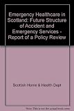 Emergency healthcare in Scotland : future structure of accident and emergency services : report of a policy review