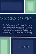 Visions of Zion: Christianity, Modernization and the American Pursuit of Liberty Progessivism in Rural Nelson and Washington Counties Kentucky