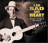 I Am So Sad & Weary: Jimmie Rodgers Revisited
