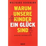 Warum unsere Kinder ein Gl�ck sind: So gelingt Erziehung heutevon "Wolfgang Bergmann"