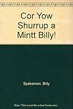 Cor yow shurrup a minit Billy!