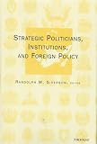 Strategic Politicians, Institutions, and Foreign Policy