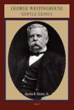 George Westinghouse: Gentle Genius