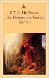 Die Elixiere des Teufels: Roman: Nachgelassene Papiere des Bruders Medardus, eines Kapuziners. Herausgegeben von dem Verfasser der Phantasiest�cke in Callots Manier
