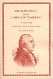 Arnold`s march from Cambridge to Quebec: A critical study, together with a reprint of Arnold`s journal