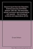 Second report from the Education, Science and Arts Committee, session 1981-82 : the secondary school curriculum and examinations : with special reference to the 14 to 16 year old age group : together 