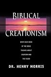 Biblical Creationism: What Each Book of the Bible Teaches About Creation & the Flood