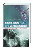 Spektakul&auml;re F&auml;lle der Gerichtsmedizin: Berichte, Analysen, Hintergr&uuml;nde - Gunther Geserick, Klaus Vendura, Ingo Wirth