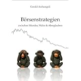 B�rsenstrategien zwischen Wunder, Wahn und Aberglauben: Jeder hat ein System, reich zu werden, das nicht funktioniertvon "Gerald Archangeli"