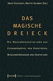 Das magische Dreieck: Die Museumsausstellung als Zusammenspiel von Kuratoren, Museumsp�dagogen und Gestaltern. Ergebnisse einer Studienkonferenz des Bundesverbands ... Bensberg im November 2005 - 