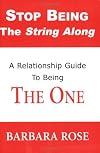 Stop Being the String Along: A Relationship Guide to Being THE ONE