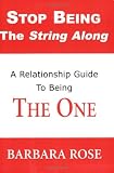 Stop Being the String Along: A Relationship Guide to Being THE ONE