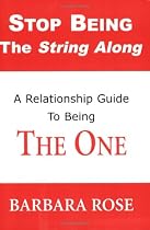 Stop Being the String Along: A Relationship Guide to Being THE ONE