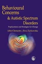 Behavioural Concerns and Autistic Spectrum Disorders: Explanations and Strategies for Change