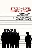 Street-Level Bureaucracy: Dilemmas of the Individual in Public Service (Publications of Russell Sage Foundation)