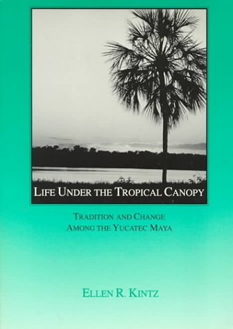 Cover image : Life Under the Tropical Canopy: Tradition and Change Among the Yucatec Maya (Case Studies in Cultural Anthropology)