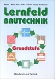 Produkt-Bild: Lernfeld Bautechnik, Grundstufe, Lehrbuch: Mit vielen Versuchen, Beispielen, projektbezogenen und handlungsorientierten Aufgaben sowie zahlreichen mehrfarbigen Abbildungen