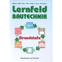 Lernfeld Bautechnik, Grundstufe, Lehrbuch: Mit vielen Versuchen, Beispielen, projektbezogenen und handlungsorientierten Aufgaben sowie zahlreichen mehrfarbigen Abbildungen