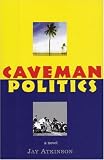 Caveman Politics: A novel