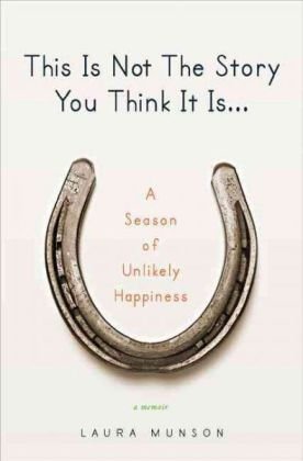 This Is Not The Story You Think It Is: A Season of Unlikely Happiness
