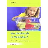 Was blubbert da im Wasserglas?: Kinder entdecken Naturph�nomene: Kinder entdecken Naturph�nomene. Bildungsarbeit praktischvon "Gisela L�ck"