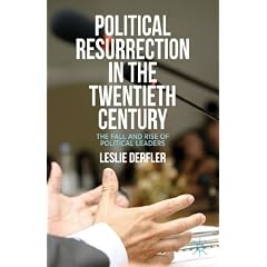 Political Resurrection in the Twentieth Century: The Fall and Rise of Political Leaders by Leslie Derfler