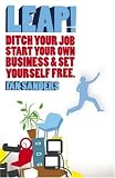 LEAP!: Ditch Your Job, Start Your Own Business & Set Yourself Free