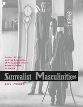 Surrealist Masculinities: Gender Anxiety and the Aesthetics of Post-World War I Reconstruction in France