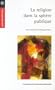 RELIGION DANS LA SPH�RE PUBLIQUE (LA)