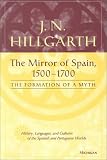 The Mirror of Spain, 1500-1700: The Formation of a Myth (History, Languages, and Cultures of the Spanish and Portuguese Worlds)