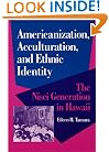 Americanization, Acculturation, and Ethnic Identity: THE NISEI GENERATION IN HAWAII (Asian American Experience)