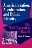 Americanization, Acculturation, and Ethnic Identity: The Nisei Generation in Hawaii (The Asian American Experience)