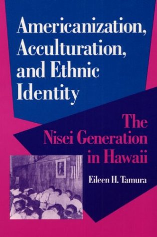 Americanization, Acculturation, and Ethnic Identity: THE NISEI GENERATION IN HAWAII (Asian American Experience)