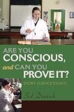  : Are You Conscious, and Can You Prove It?: Short Science Essays