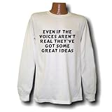 Even if the voices aren`t real they`ve got some great ideas Long Sleeve T-shirt