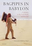 Bagpipes in Babylon: A Lifetime in the Arab World and Beyond