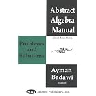 Abstract Algebra Manual: Problems and Solutions by Ayman Badawi