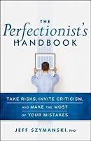 The Perfectionist's Handbook: Take Risks, Invite Criticism, and Make the Most of Your Mistakes