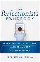 The Perfectionist's Handbook: Take Risks, Invite Criticism, and Make the Most of Your Mistakes
