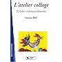 L'atelier collage : 50 Fiches techniques illustrées